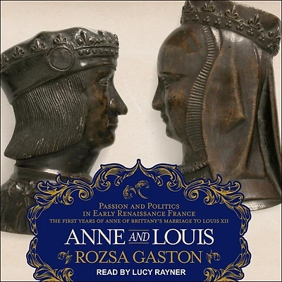 Anne and Louis Lib/E: Passion Politics Early Renaissance France, Part II of the Brittany Series