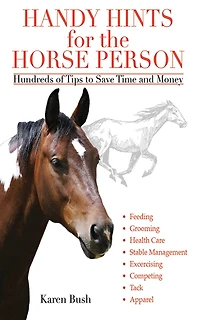 Handy Hints for the Horse Person: Hundreds of Tips to Save Time and Money