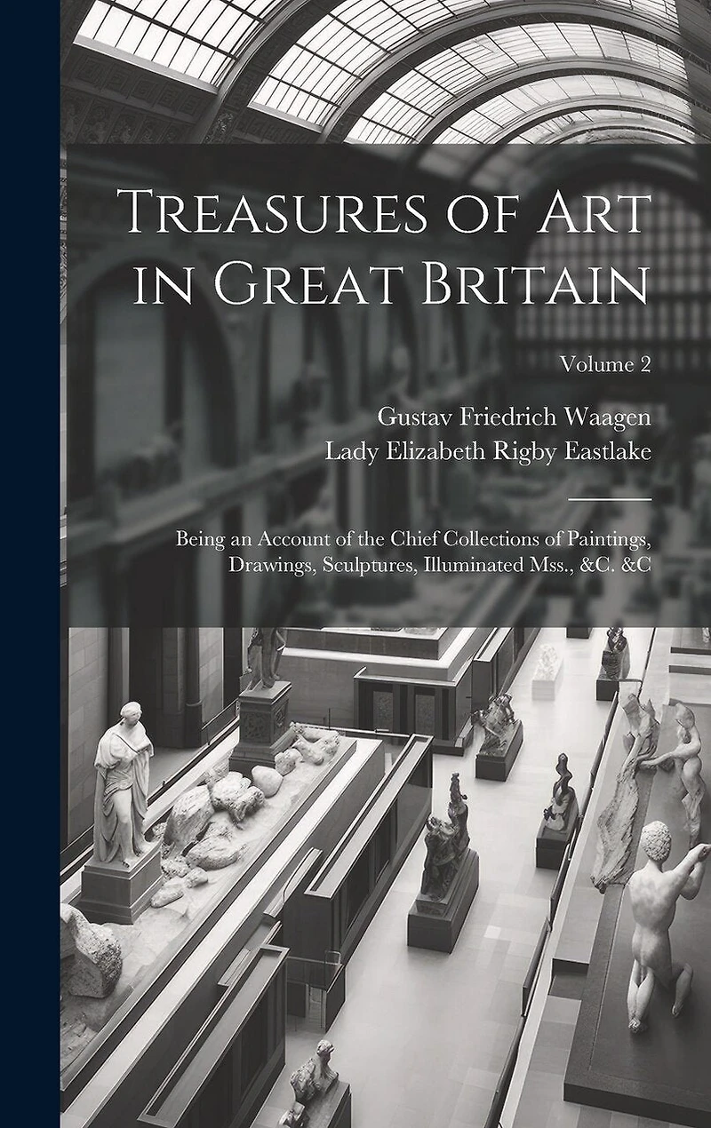 Treasures of Art in Great Britain: Being an Account of the Chief Collections of Paintings, Drawings, Sculptures, Illuminated Mss., &c. � Volume 2