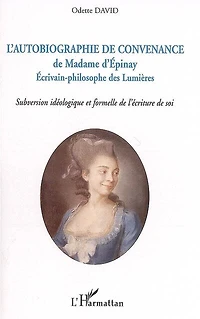 L' autobiographie de convenance madame d'Epinay: écrivain-philosophe des Lumières