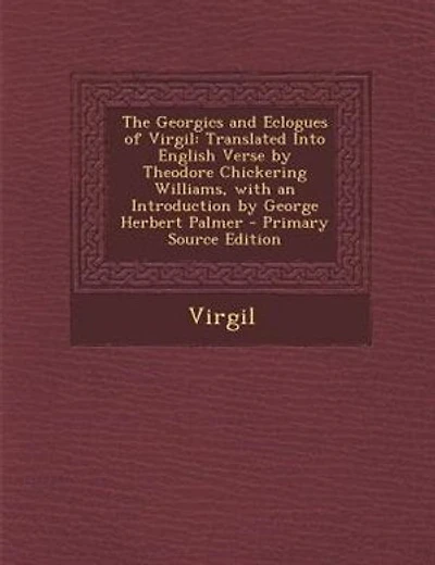 The Georgics and Eclogues of Virgil: Translated Into English Verse by Theodore Chickering Williams, with an Introduction by George Herbe