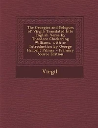 The Georgics and Eclogues of Virgil: Translated Into English Verse by Theodore Chickering Williams, with an Introduction by George Herbe