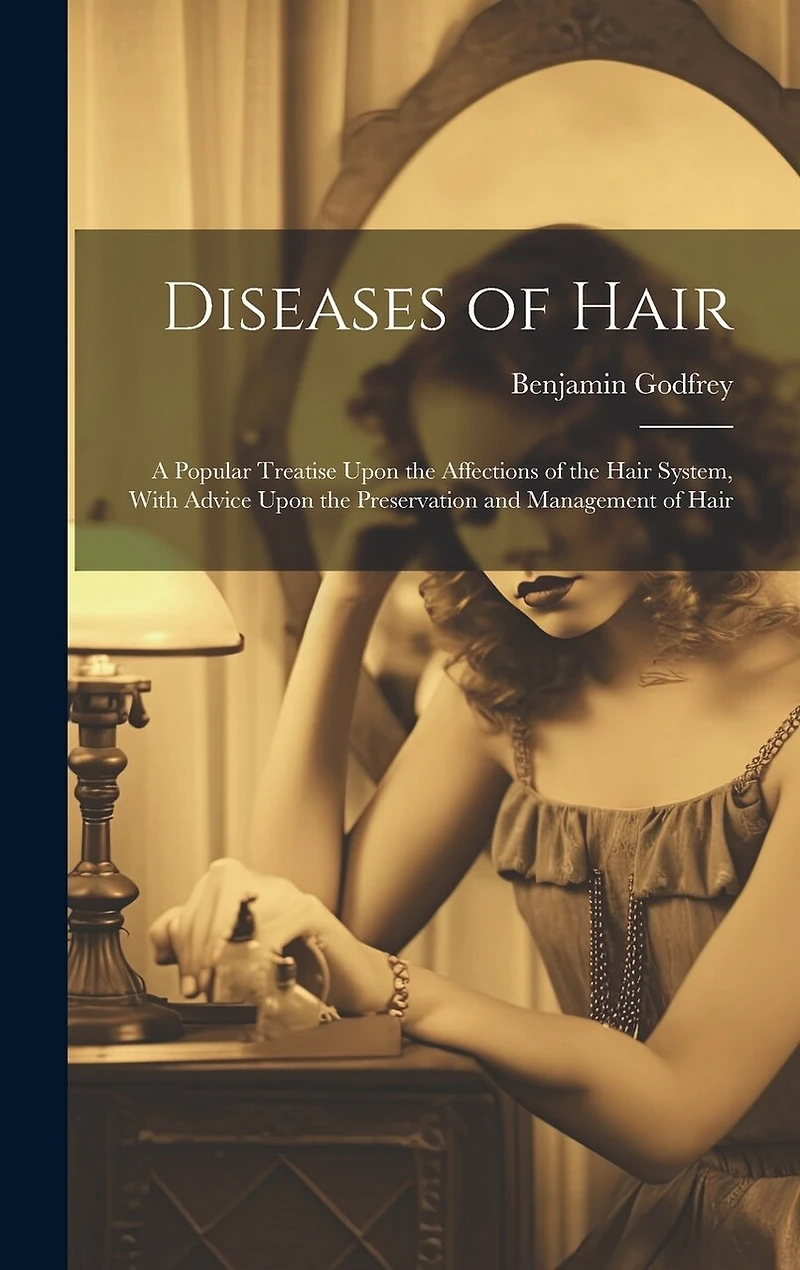 Diseases of Hair: A Popular Treatise Upon the Affections of the Hair System