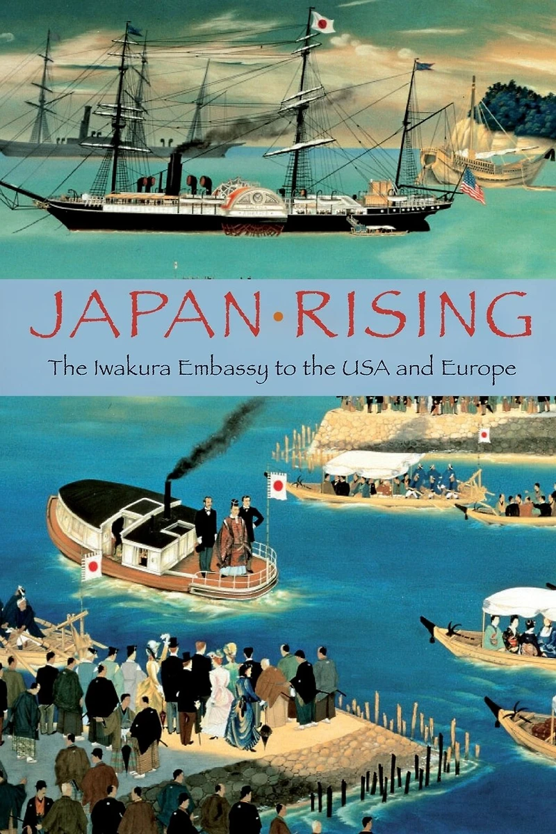 Japan Rising: the Iwakura Embassy to USA and Europe