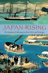 Japan Rising: the Iwakura Embassy to USA and Europe