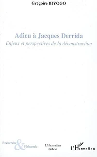 Adieu à Jacques Derrida : enjeux et perspectives de la déconstruction: déconstruction