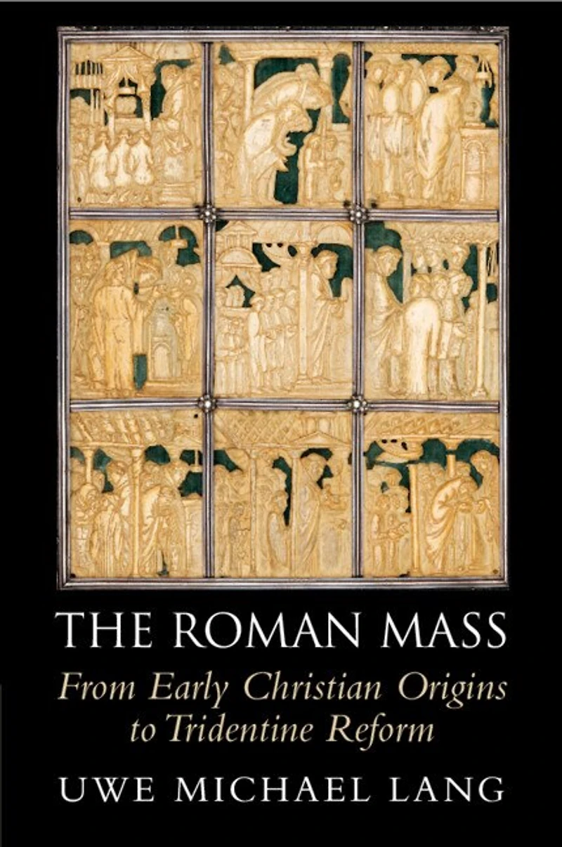 The Roman Mass: From Early Christian Origins to Tridentine Reform