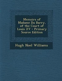 Memoirs of Madame Du Barry, of the Court of Louis XV
