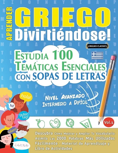 Aprender Griego Divirtiéndose! - Nivel Avanzado: Intermedio a Difícil - Estudia 100 Temáticas Esenciales Con Sopas de Letras - Vol.1