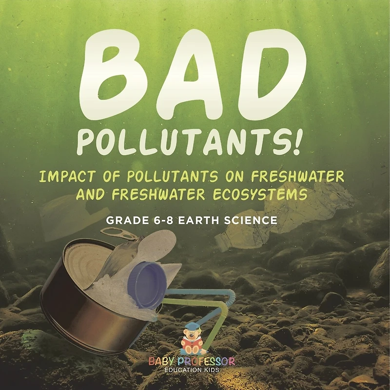 Bad Pollutants! Impact of Pollutants on Freshwater and Ecosystems Grade 6-8 Earth Science