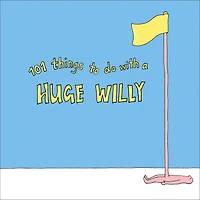 101 Things to do with a Huge Willy
