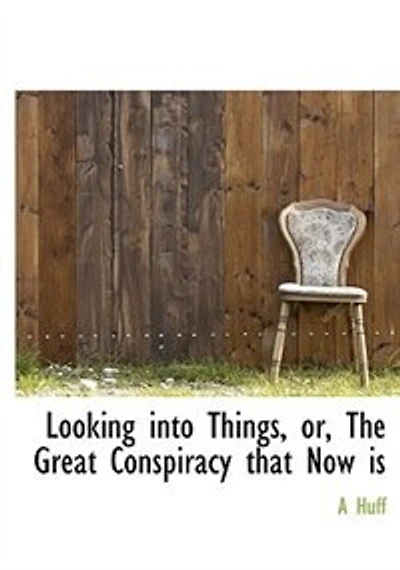Looking Into Things, or the Great Conspiracy That Now Is (Classic Reprint)