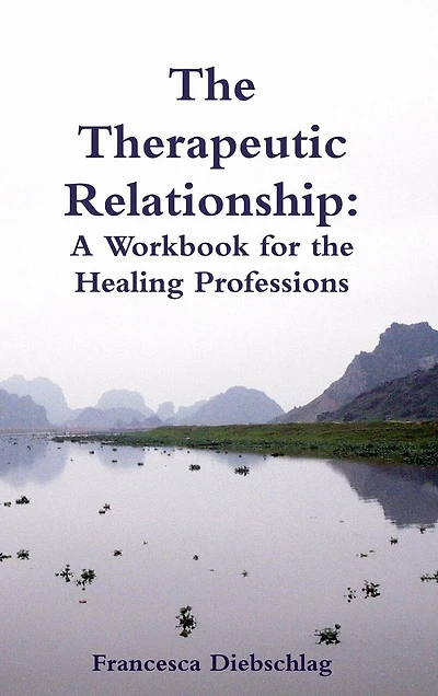 The Therapeutic Relationship: A Workbook for the Healing Professions