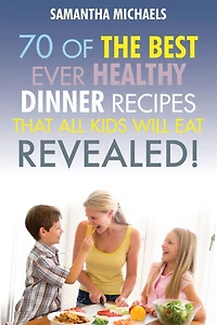 Kids Recipes Book: 70 of the Best Ever Dinner That All Will Eat....Revealed!