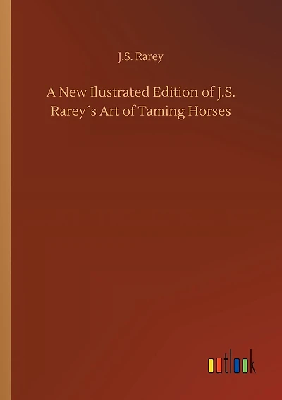 A New Ilustrated Edition of J.S. Rarey´s Art of Taming Horses