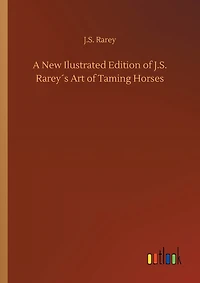 A New Ilustrated Edition of J.S. Rarey´s Art of Taming Horses