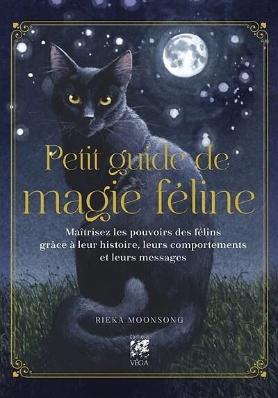 Petit guide de magie féline: maîtrisez les pouvoirs des félins grâce à leur histoire, leurs comportements et leurs messages