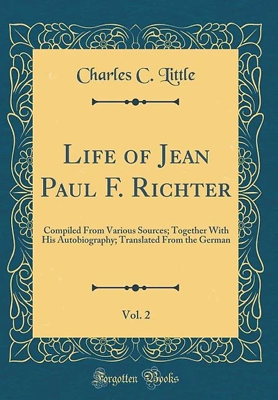 Life of Jean Paul F. Richter, Vol. 2: Compiled From Various Sources; Together With His Autobiography; Translated the German (Classic