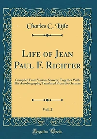 Life of Jean Paul F. Richter, Vol. 2: Compiled From Various Sources; Together With His Autobiography; Translated the German (Classic