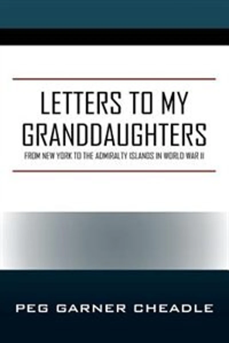 Letters To My Granddaughters: From New York To The Admiralty Islands In World War Ii