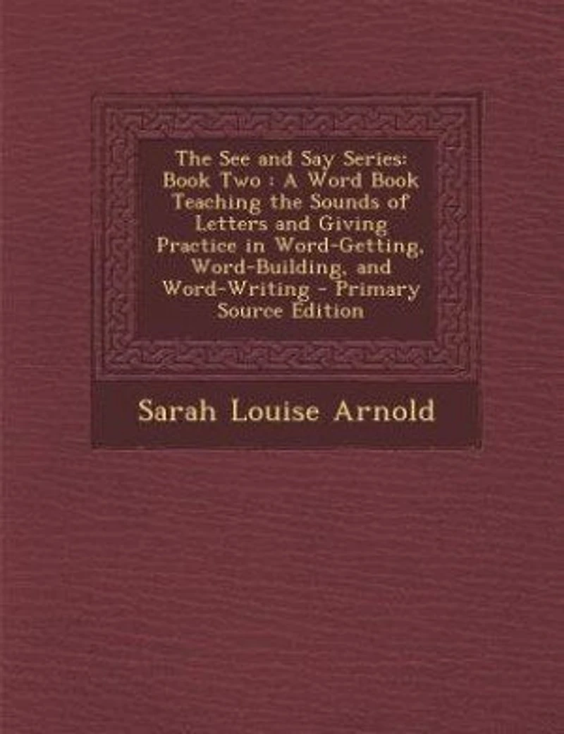 the See and Say Series: Book Two : A Word Teaching Sounds of Letters Giving Practice Word-Getting, Word-Bui