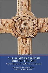 Christians and Jews Angevin England: The York Massacre of 1190, Narratives Contexts
