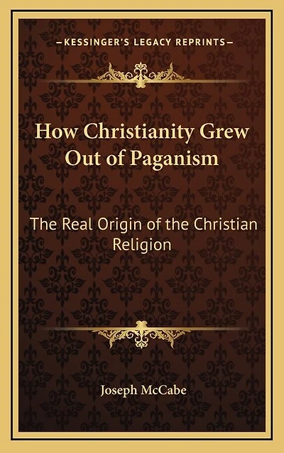 How Christianity Grew Out of Paganism: The Real Origin of the Christian Religion