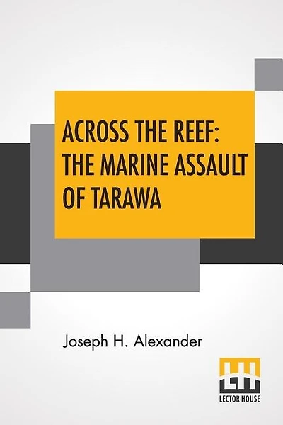 Across The Reef: The Marine Assault Of Tarawa: Marines In World War Ii Commemorative Series