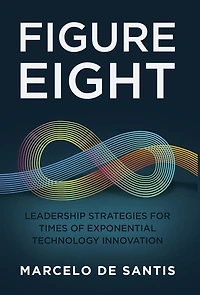 Figure Eight: Leadership Strategies for Times of Exponential Technology Innovation