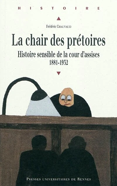 La chair des prétoires: histoire sensible de la cour d'assises, 1881-1932