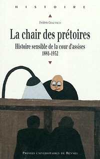 La chair des prétoires: histoire sensible de la cour d'assises, 1881-1932