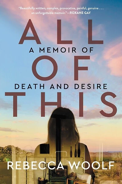 All of This: A Memoir Death and Desire