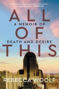 All of This: A Memoir Death and Desire