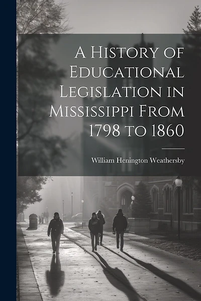 A History of Educational Legislation in Mississippi From 1798 to 1860