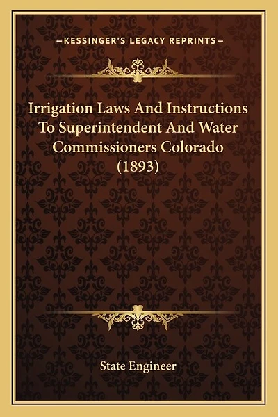 Irrigation Laws And Instructions To Superintendent And Water Commissioners Colorado (1893)
