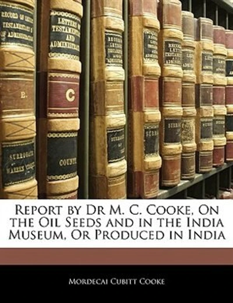 Report by Dr M. C. Cooke, On the Oil Seeds and India Museum, Or Produced