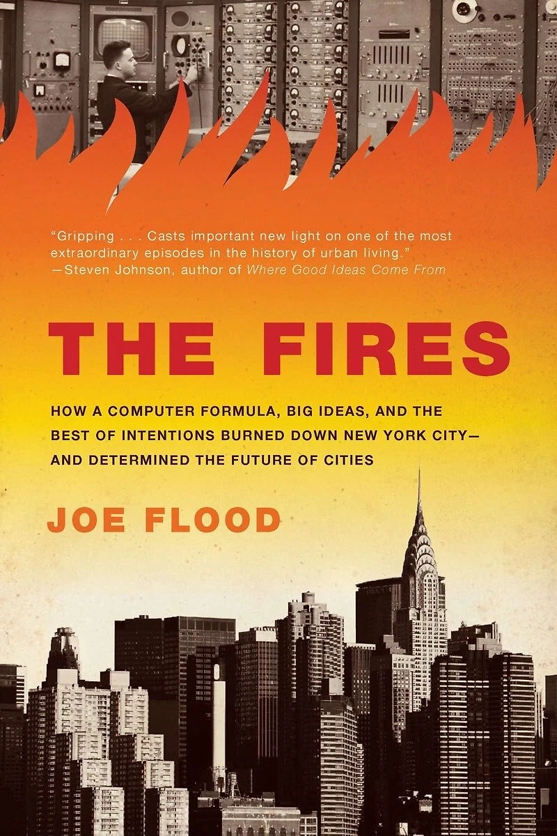 the Fires: How a Computer Formula, Big Ideas, and Best of Intentions Burned Down New York City--and Determined Future Cities