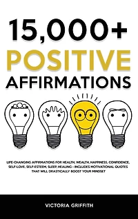 15.000+ Positive Affirmations: Life-Changing Affirmations for Health, Wealth, Happiness, Confidence, Self-Love, Self-Esteem, Sleep, Healing