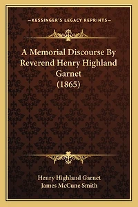 A Memorial Discourse By Reverend Henry Highland Garnet (1865)