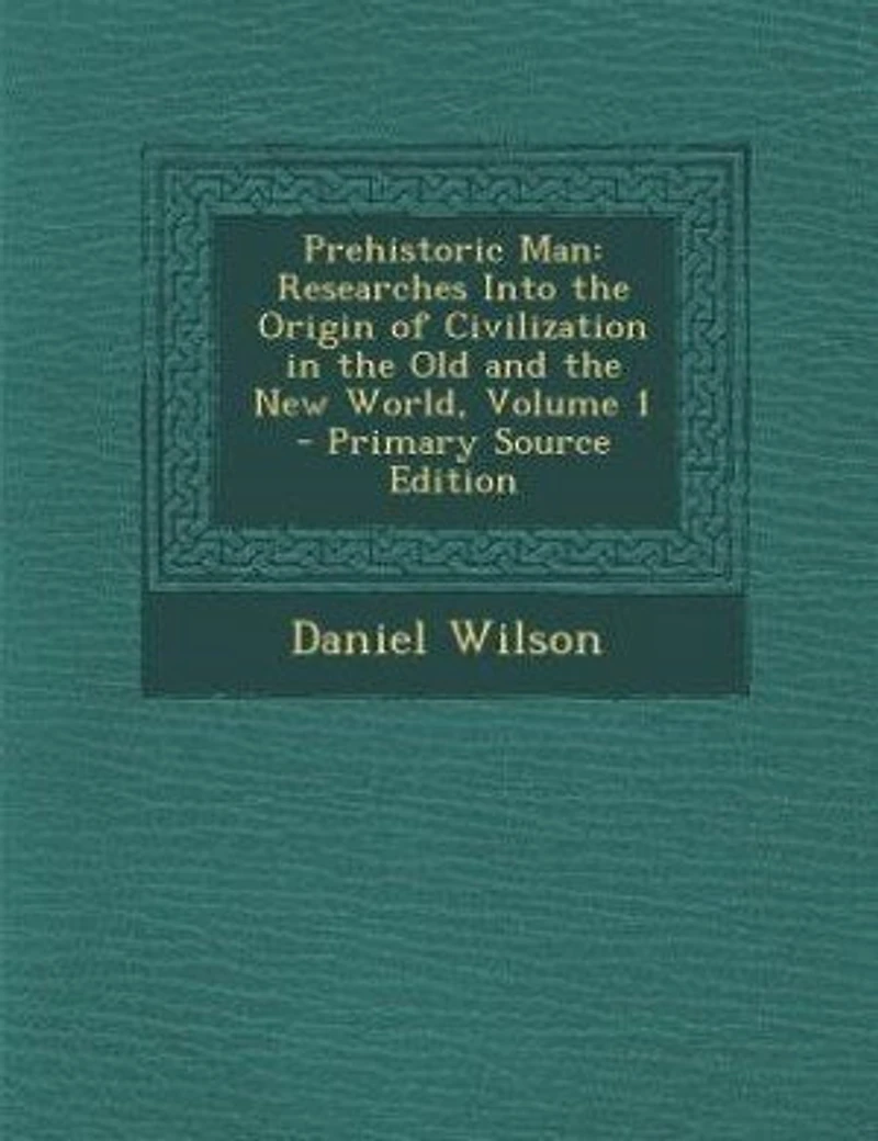 Prehistoric Man: Researches Into the Origin of Civilization in the Old and the New World, Volume 1 - Primary Source