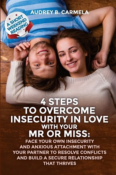 4 steps to overcome insecurity in love with your Mr or Miss: Face your own insecurity and anxious attachment with your partner to resolve conflicts and build a secure relationship that thrives