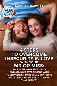 4 steps to overcome insecurity in love with your Mr or Miss: Face your own insecurity and anxious attachment with your partner to resolve conflicts and build a secure relationship that thrives