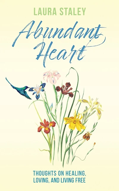 Abundant Heart: Thoughts On Healing, Loving, And Living Free
