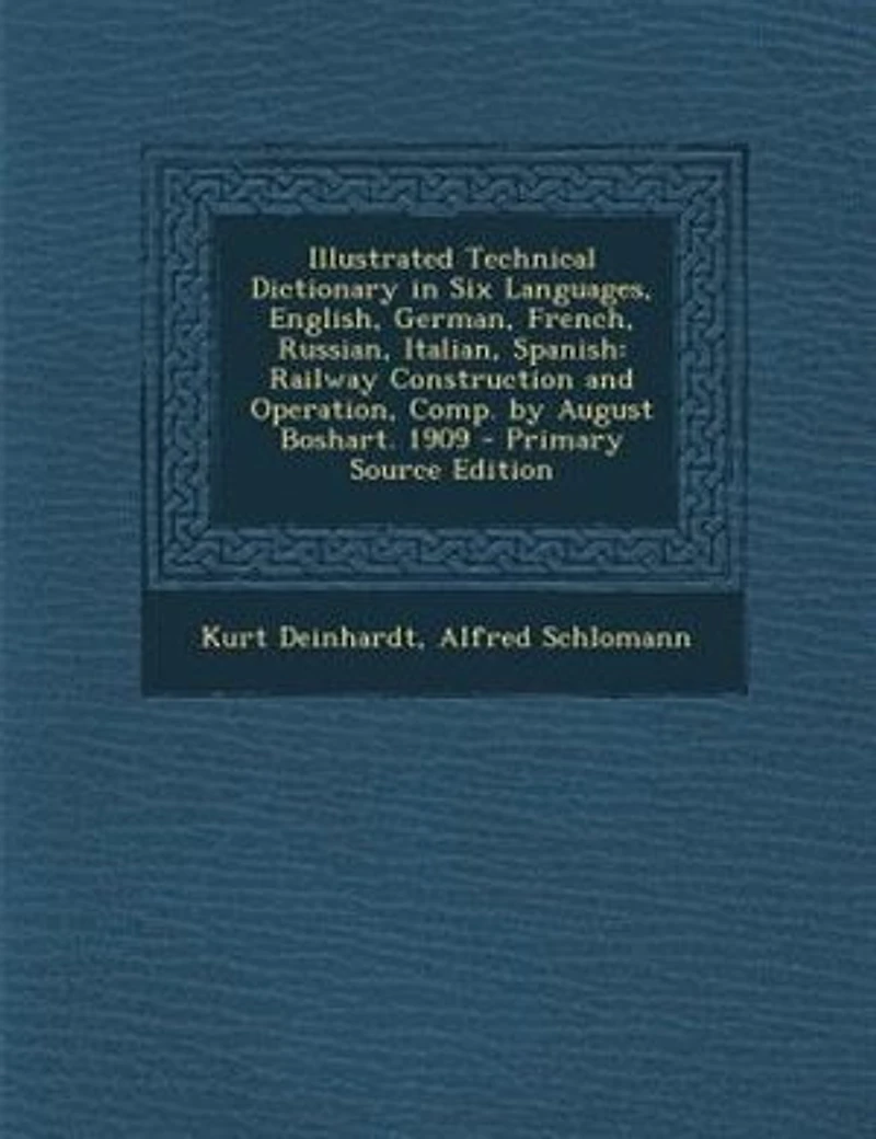 Illustrated Technical Dictionary Six Languages, English, German, French, Russian, Italian, Spanish: Railway Construction and Operation, Comp. by August Boshart. 1909