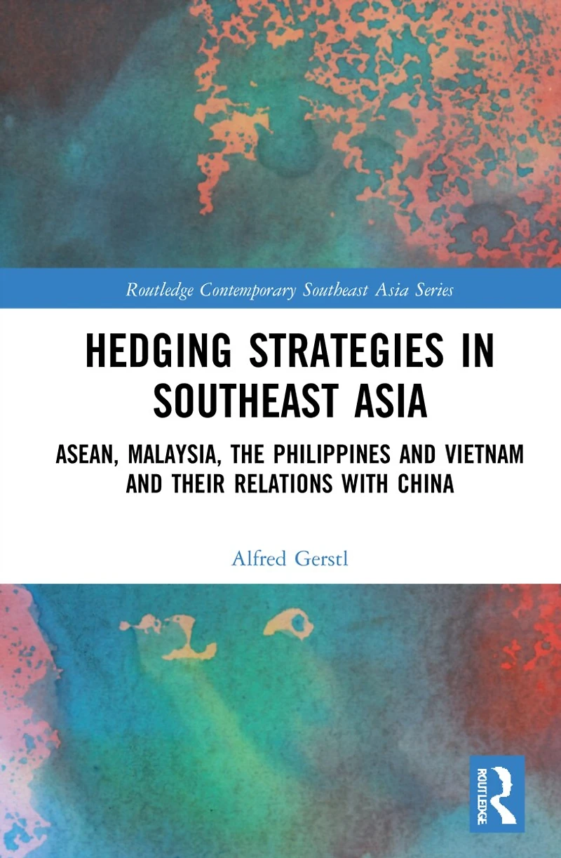 Hedging Strategies Southeast Asia: ASEAN, Malaysia, the Philippines, and Vietnam their Relations with China
