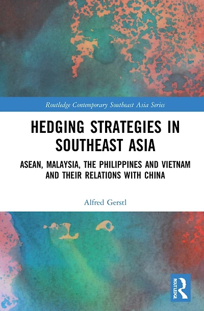 Hedging Strategies Southeast Asia: ASEAN, Malaysia, the Philippines, and Vietnam their Relations with China