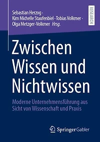 Zwischen Wissen und Nichtwissen: Moderne Unternehmensfuhrung aus Sicht von Wissenschaft Praxis