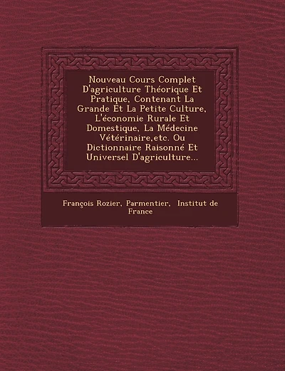 Nouveau Cours Complet D'agriculture Théorique Et Pratique, Contenant La Grande Et La Petite Culture, L'économie Rurale Et Domestique, La Médecine Vétérinaire, etc. Ou Dictionnaire Raisonné Et Universel D'agriculture...