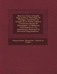 Nouveau Cours Complet D'agriculture Théorique Et Pratique, Contenant La Grande Et La Petite Culture, L'économie Rurale Et Domestique, La Médecine Vétérinaire, etc. Ou Dictionnaire Raisonné Et Universel D'agriculture...