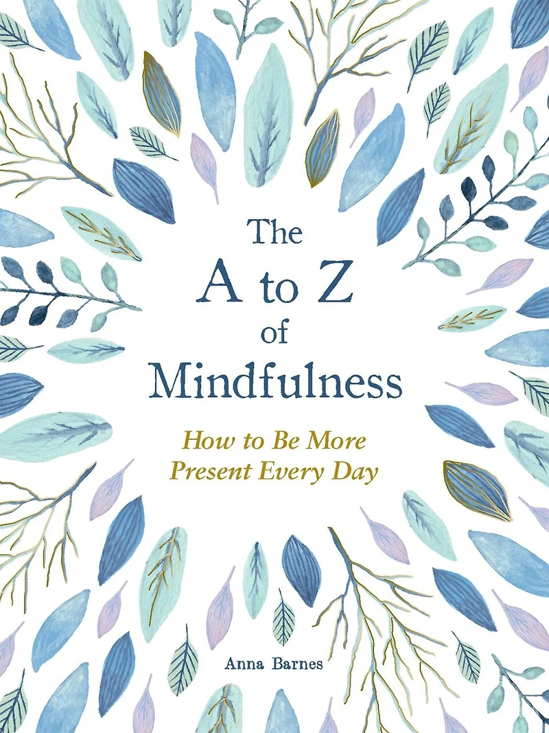 The A to Z of Mindfulness: Simple Ways Be More Present Every Day